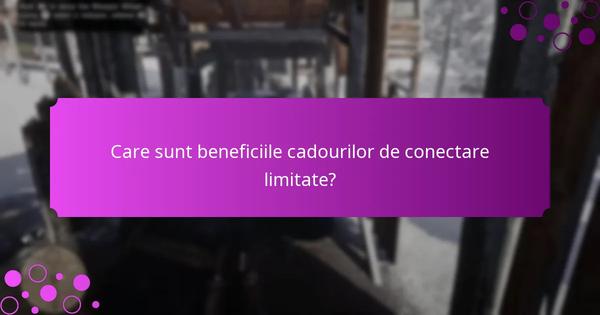 Când devin disponibile cadourile de conectare limitate?