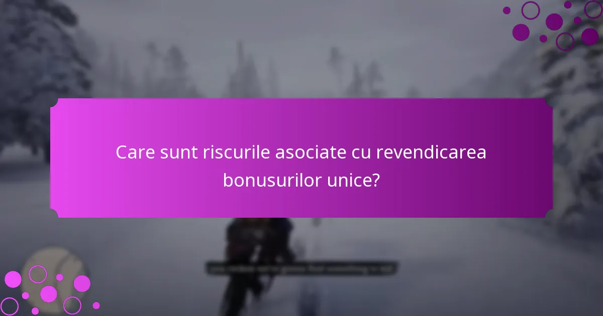 Care sunt riscurile asociate cu revendicarea bonusurilor unice?