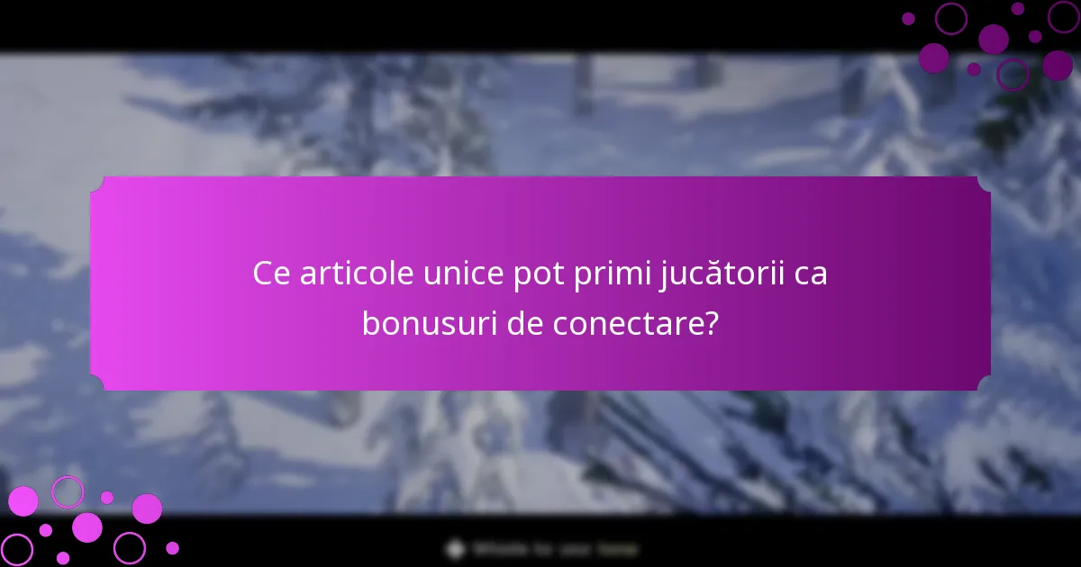 Ce articole unice pot primi jucătorii ca bonusuri de conectare?