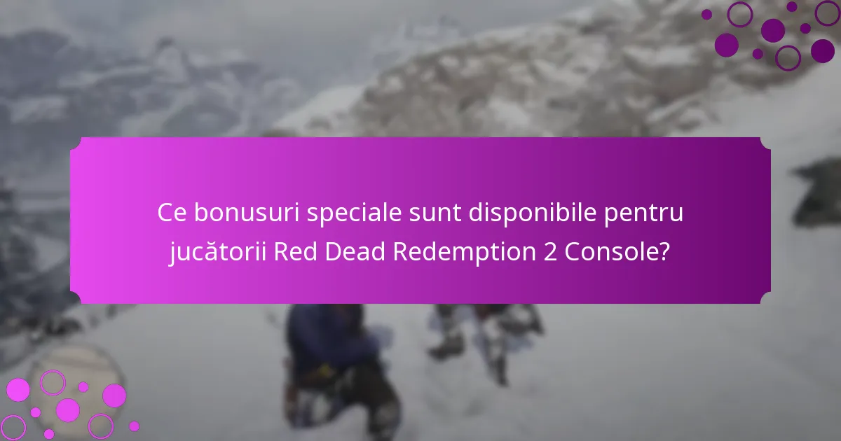 Ce bonusuri speciale sunt disponibile pentru jucătorii Red Dead Redemption 2 Console?