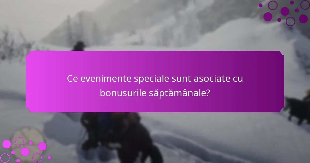 Ce evenimente speciale sunt asociate cu bonusurile săptămânale?