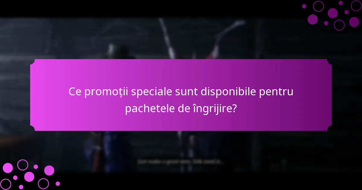 Ce recompense disponibile pentru o perioadă limitată sunt asociate cu pachetele de îngrijire?