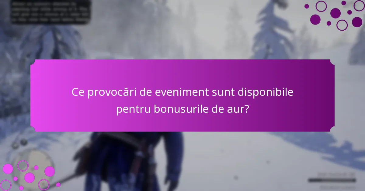 Ce sunt misiunile cu timp limitat pentru bonusuri de aur?
