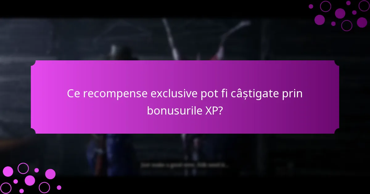 Ce recompense exclusive pot fi câștigate prin bonusurile XP?