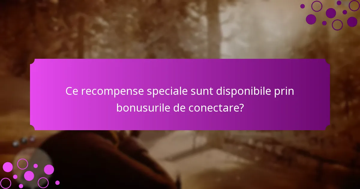 Ce recompense speciale sunt disponibile prin bonusurile de conectare?