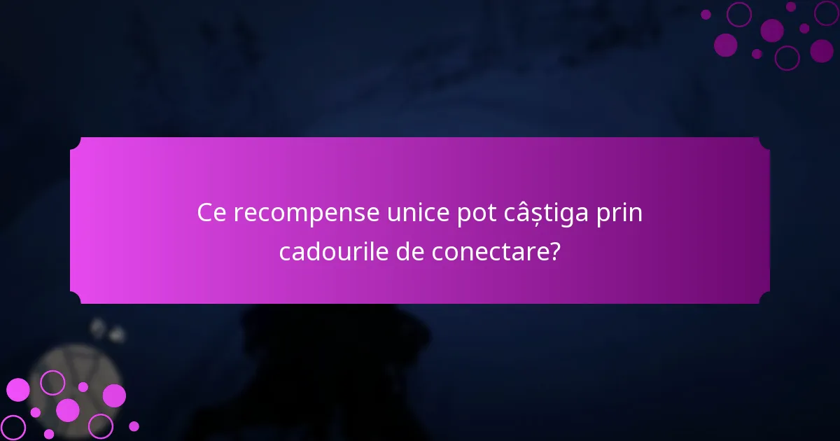 Ce promoții speciale sunt asociate cu cadourile de conectare?
