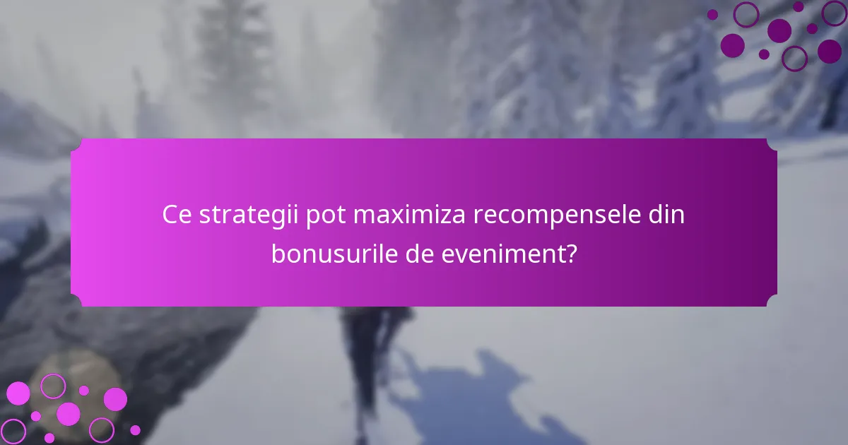 Ce strategii pot maximiza recompensele din bonusurile de eveniment?