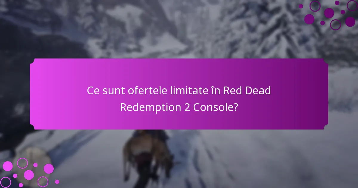 Ce sunt ofertele limitate în Red Dead Redemption 2 Console?