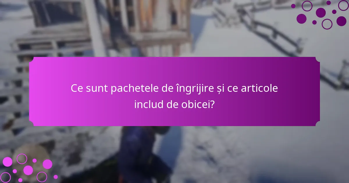 Ce sfaturi ar trebui să iau în considerare atunci când aleg un pachet de îngrijire?