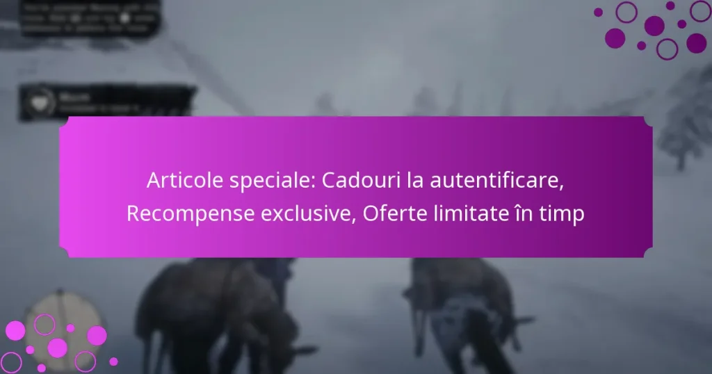 featured-image-articole-speciale-cadouri-la-autentificare-recompense-eclusive-oferte-limitate-in-timp