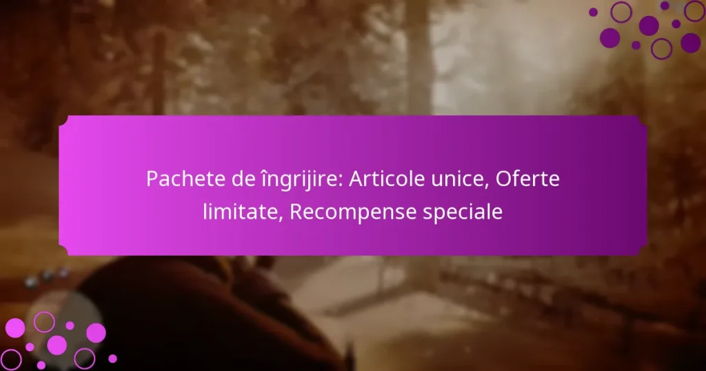 featured-image-pachete-de-ingrijire-articole-unice-oferte-limitate-recompense-speciale